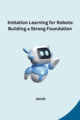 Imitation Learning for Robots: Building a Strong Foundation