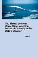 The Silent Sentinels: Wave Gliders and the Future of Oceanographic Data Collection