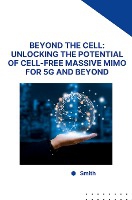 Beyond the Cell: Unlocking the Potential of Cell-Free Massive MIMO for 5G and Beyond