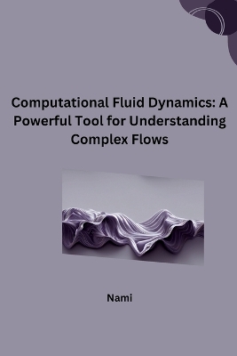 Computational Fluid Dynamics: A Powerful Tool for Understanding Complex Flows