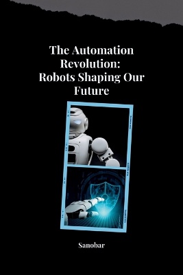 The Automation Revolution: Building a Safer, More Fulfilling Future with Robots