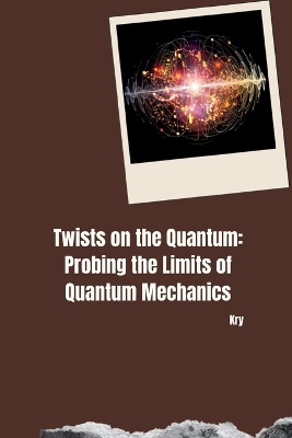 Twists on the Quantum: Probing the Limits of Quantum Mechanics