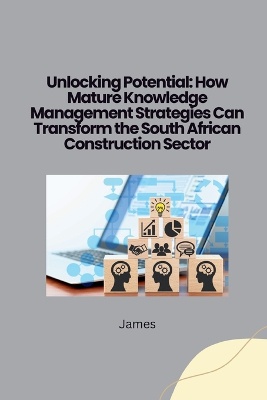 Unlocking Potential: How Mature Knowledge Management Strategies Can Transform the South African Construction Sector