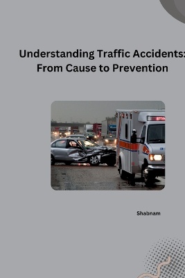 Understanding Traffic Accidents: From Cause to Prevention