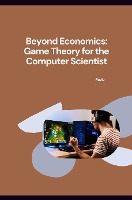 :  Beyond Economics: Game Theory for the Computer Scientist