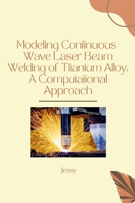 Modeling Continuous-Wave Laser Beam Welding of Titanium Alloy: A Computational Approach