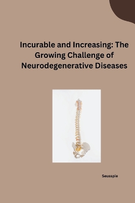 Incurable and Increasing: The Growing Challenge of Neurodegenerative Diseases