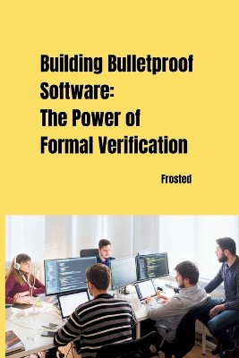 Building Bulletproof Software: The Power of Formal Verification