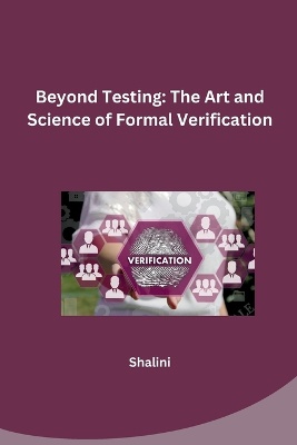Beyond Testing: The Art and Science of Formal Verification