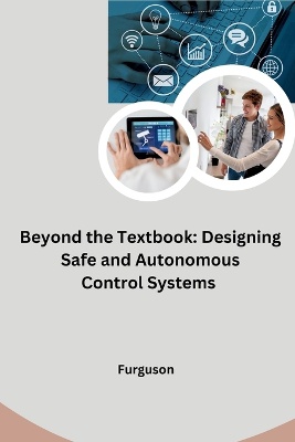 Beyond the Textbook: Designing Safe and Autonomous Control Systems