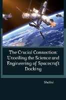 The Crucial Connection: Unveiling the Science and Engineering of Spacecraft Docking