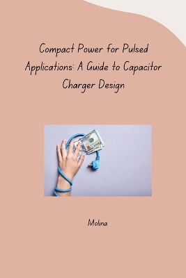 Compact Power for Pulsed Applications: A Guide to Capacitor Charger Design