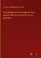 De la prostitution et de la syphilis dans le grandes villes, dans la ville de Lyon en particulier