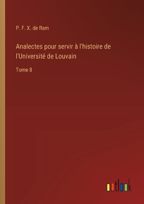 Analectes pour servir � l'histoire de l'Universit� de Louvain