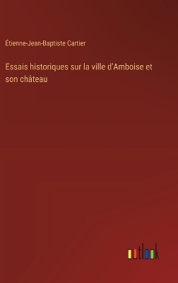Essais historiques sur la ville d'Amboise et son ch�teau