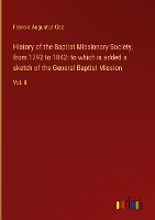 History of the Baptist Missionary Society, from 1792 to 1842: to which is added a sketch of the General Baptist Mission