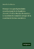 Mensaje con que el presidente constitucional de la República, Jeneral J. Rufino Barrios da cuenta a la Asamblea Nacional del arreglo de la cuestión de límites con México