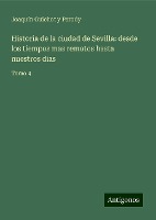 Historia de la ciudad de Sevilla: desde los tiempos mas remotos hasta nuestros dias
