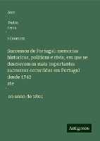 Successos de Portugal: memorias historicas, politicas e civis, em que se descrevem os mais importantes successos occorridos em Portugal desde 1742 ate¿ ao anno de 1804