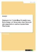 Strategisches Controlling. Formulierung, Bewertung und Steuerung einer Strategie mit organischem und anorganischem Wachstum