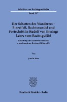 Der Schatten Des Wanderers - Einzelfall, Rechtswandel Und Fortschritt in Rudolf Von Jherings Lehre Vom Rechtsgefuhl