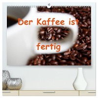 Der Kaffee ist fertig (hochwertiger Premium Wandkalender 2025 DIN A2 quer), Kunstdruck in Hochglanz