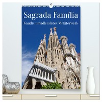 Sagrada Família - Gaudís unvollendetes Meisterwerk (hochwertiger Premium Wandkalender 2025 DIN A2 hoch), Kunstdruck in Hochglanz