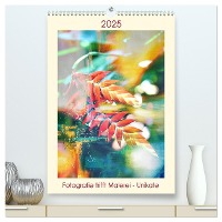 Fotografie trifft Malerei - Unikate (hochwertiger Premium Wandkalender 2025 DIN A2 hoch), Kunstdruck in Hochglanz