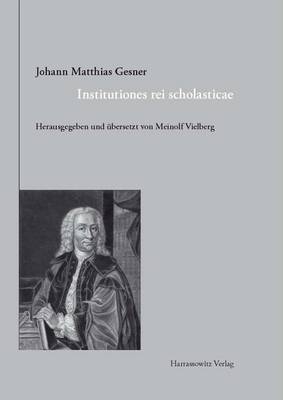 Johann Matthias Gesner (1691-1761). Institutiones Rei Scholasticae - Leitfaden Fur Das Unterrichtswesen