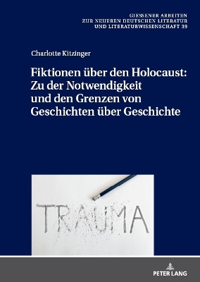 Fiktionen Über Den Holocaust: Zu Der Notwendigkeit Und Den Grenzen Von Geschichten Über Geschichte