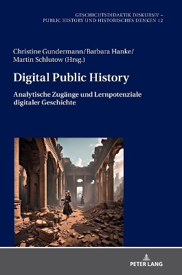 Digital Public History; Analytische Zug�nge und Lernpotenziale digitaler Geschichte