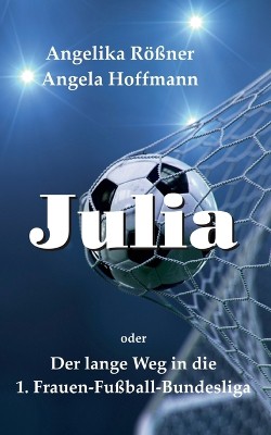 Julia oder der lange Weg in die 1. Frauen Fußballbundesliga