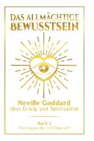 Das allmächtige Bewusstsein: Neville Goddard über Erfolg und Spiritualität - Buch 2 - Vortragsreihe auf Deutsch