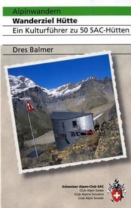 Alpinwandern Wanderziel Hütte Ein Kulturführer zu 50 SAC-Hut  