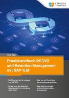 Praxishandbuch DSGVO und Retention Management mit SAP ILM