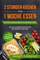 2 Stunden kochen für 1 Woche essen: Das Low Carb Kochbuch V2 für Meal Prep - mit 200 leckeren Rezepten für Berufstätige und Faule inklusive Wochenplaner und Nachtischrezepte