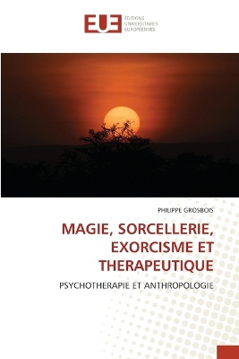 Magie, Sorcellerie, Exorcisme Et Therapeutique
