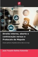 Direito interno, aborto e contrace��o versus o Protocolo de Maputo