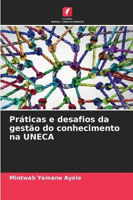 Pr�ticas e desafios da gest�o do conhecimento na UNECA