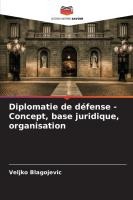 Diplomatie de d�fense - Concept, base juridique, organisation
