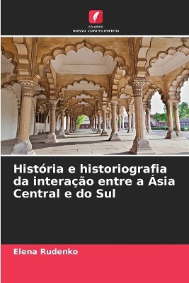 Hist�ria e historiografia da intera��o entre a �sia Central e do Sul