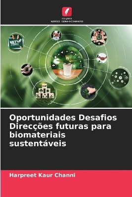 Oportunidades Desafios Direc��es futuras para biomateriais sustent�veis