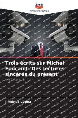 Trois �crits sur Michel Foucault. Des lectures sinc�res du pr�sent