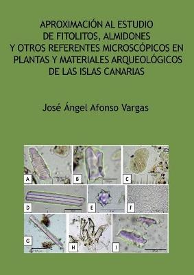 Aproximación al estudio de fitolitos, almidones y otros referentes microscópicos en plantas y materiales arqueológicos de las Islas Canarias