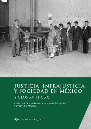 Justicia, Infrajusticia Y Sociedad En Mexico : Siglos Xviii A Xxi 