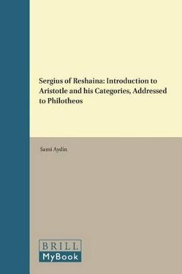 Sergius of Reshaina: Introduction to Aristotle and his Categories, Addressed to Philotheos
