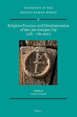 Religious Practices and Christianization of the Late Antique City (4th – 7th cent.)