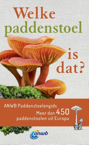 Welke paddenstoel is dat? ANWB Paddenstoelengids 