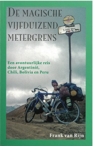De magische vijfduizend metergrens - Een avontuurlijke reis door Argentinië, Chili, Bolivia en Peru  