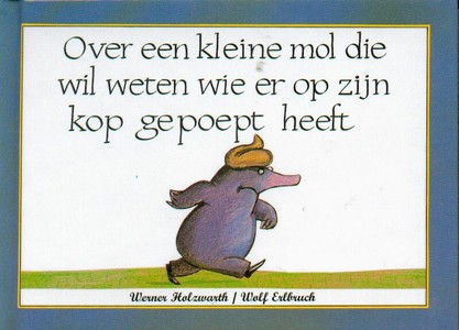 Over een kleine mol die wil weten wie er op zijn kop gepoept heeft 